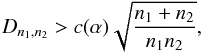 \begin{equation} D_{{n}_1,{n}_2}>c(\alpha)\sqrt{\dfrac{n_1+n_2}{n_1n_2}},\label{eq:kstest} \end{equation}