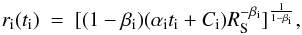 \begin{equation} \label{eq:power} r_{\rm{i}}(t_{\rm{i}})~=~[(1-\beta_{\rm{i}})(\alpha_{\rm{i}} t_{\rm{i}} + C_{\rm{i}})R_{\rm S}^{-\beta_{\rm{i}}}]^{\frac{1}{1-\beta_{\rm{i}}}}, \end{equation}