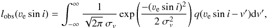 \appendix \setcounter{section}{1} \begin{equation} l_{\rm obs}(\veq \sin{i}) = \int_{-\infty}^{\infty} \frac{1}{\sqrt{2 \pi} \ \sigma_v} \exp{\left(\frac{- (\veq \sin{i})^2}{2 \ \sigma_v^2}\right)} \ q(\veq \sin{i} - v'){\rm d}v', \label{likelihood} \end{equation}