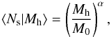 \begin{equation} \label{rel} \langle N_{\rm s}|M_{\rm h} \rangle = \left(\frac{M_{\rm h}}{M_0}\right)^\alpha, \end{equation}