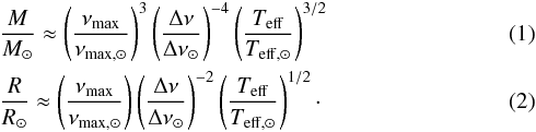 \begin{eqnarray} \label{M}&&\frac{M}{M_{\odot}}\approx\left(\frac{\nu_{\rm{max}}}{\nu_{\rm{max,}\odot}}\right)^{3} \left(\frac{\Delta \nu}{\Delta \nu_{\odot}}\right)^{-4} \left(\frac{T_{\rm{eff}}}{T_{\rm{eff},\odot}}\right)^{3/2} \\ \label{R}&&\frac{R}{R_{\odot}}\approx\left(\frac{\nu_{\rm{max}}}{\nu_{\rm{max,}\odot}}\right) \left(\frac{\Delta \nu}{\Delta \nu_{\odot}}\right)^{-2} \left(\frac{T_{\rm{eff}}}{T_{\rm{eff},\odot}}\right)^{1/2}\cdot \end{eqnarray}