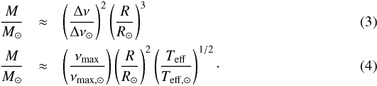 \begin{eqnarray} \label{M2} \frac{M}{M_{\odot}}&\approx& \left( \frac{\Delta \nu}{ \Delta \nu_{\odot}}\right)^2 \left( \frac{R}{R_{\odot}}\right)^3 \\ \label{M3} \frac{M}{M_{\odot}}&\approx& \left( \frac{ \nu_{\rm{max}}}{\nu_{\rm{max, \odot}}}\right) \left( \frac{R}{R_{\odot}}\right)^2 \left( \frac{T_{\rm{eff}}}{T_{\rm{ eff, \odot}}}\right)^{1/2}\cdot \end{eqnarray}