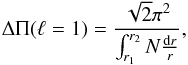 \begin{equation} \Delta\Pi (\ell=1) =\frac{\sqrt{2} \pi^{2}} {\int_{r_{1}}^{r_{2}} N \frac{{\rm d}r}{r}}, \end{equation}