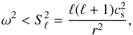 \begin{equation} \omega^2 < S_{\ell}^{2}=\frac{\ell (\ell+1)c_{\rm s}^2}{r^2}, \end{equation}