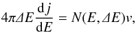\begin{equation} 4 \pi \varDelta E \frac{\diff j}{\diff E} = N(E, \varDelta E) v , \end{equation}