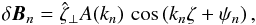 \begin{equation} \delta \vec{B}_n = \hat{\zeta}_\perp A(k_n)\,\cos\left(k_n \zeta + \psi_n\right), \end{equation}
