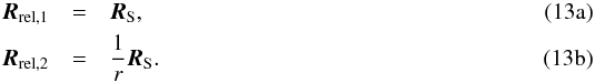% subequation 1477 0 \begin{eqnarray} \vec{R}_\text{rel,1} &=& \vec{R}_\text{S} , \\ \vec{R}_\text{rel,2} &=& \frac{1}{r} \vec{R}_\text{S}. \end{eqnarray}