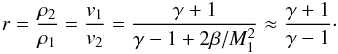 \begin{equation} \label{eq:compression-ratio} r = \frac{\rho_2}{\rho_1} = \frac{v_1}{v_2} = \frac{\gamma + 1}{\gamma - 1 + 2 \beta /M_1^2} \approx \frac{\gamma + 1}{\gamma - 1} \cdot \end{equation}