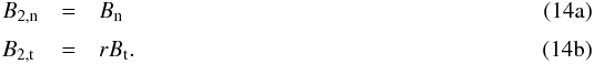 % subequation 1500 0 \begin{eqnarray} B_\text{2,n} &=& B_\text{n}\\[1mm] B_\text{2,t} \,&=& r B_\text{t}. \label{eq:model-magnetostatic-downstream} \end{eqnarray}