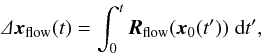 \begin{equation} \varDelta \vec{x}_\text{flow}(t) = \int_0^t { \vec{R}_\text{flow}(\vec{x}_0(t'))\;\text{d} t'} , \end{equation}