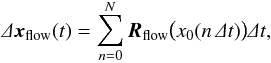 \begin{equation} \varDelta \vec{x}_\text{flow}(t) = \sum\limits_{n=0}^N { \vec{R}_\text{flow}\bigl(x_0(n\,\varDelta t)\bigr) \varDelta t} , \end{equation}