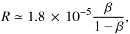 \begin{equation} R \simeq 1.8\,\times\, 10^{-5} {\beta \over 1 - \beta} , \end{equation}