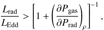 \begin{equation} \frac{L_{\mathrm{rad}}}{L_{\mathrm{Edd}}}>\left[1 + \left(\frac{\partial P_{\mathrm{gas}}}{\partial P_{\mathrm{rad}}}\right)_{\rho} \right]^{-1}, \end{equation}