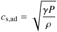 \begin{equation} c_{\rm s,ad}=\sqrt{\frac{\gamma P}{\rho}} \end{equation}