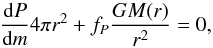 \begin{equation} \frac{{\rm d}P}{{\rm d}m}4\pi r^2 + f_{P} \frac{GM(r)}{r^2} = 0, \end{equation}