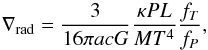 \begin{equation} \nabla_{\deb{rad}} = \frac{3}{16\pi acG}\frac{\kappa PL}{MT^4}\frac{f_T}{f_P}, \end{equation}