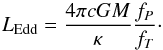 \begin{equation} L_{\deb{Edd}} = \frac{4\pi cGM}{\kappa} \frac{f_P}{f_T} \cdot \end{equation}