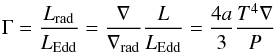 \begin{equation} \Gamma = \frac{L_{\deb{rad}}}{L_{\deb{Edd}}}= \frac{\nabla}{\nabla_{\deb{rad}}}\frac{L}{L_{\deb{Edd}}} = \frac{4a}{3}\frac{T^4 \nabla}{P} \end{equation}