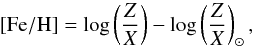 \begin{equation} { \rm[Fe/H]}=\log\left(\frac{Z}{X}\right)-\log\left(\frac{Z}{X}\right)_{\odot} , \end{equation}