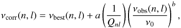 \begin{equation} \nu_{\rm{corr}}(n,l)=\nu_{\rm best}(n,l)+a\left(\frac{1}{Q_{nl}}\right)\left(\frac{\nu_{\rm obs}(n,l)}{\nu_{0}}\right)^b, \end{equation}