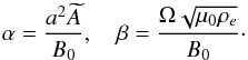 \begin{equation} \alpha = \frac{a^2\widetilde{A}}{B_0}, \quad \beta = \frac{\Omega\sqrt{\mu_0\rho_e}}{B_0} \cdot \label{eq:3.27} \end{equation}
