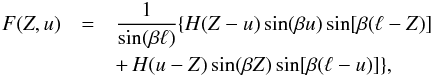 \begin{eqnarray} F(Z,u) &=& \frac1{\sin(\beta\ell)} \{H(Z-u)\sin(\beta u)\sin[\beta(\ell-Z)] \nonumber\\ &&+\, H(u-Z)\sin(\beta Z)\sin[\beta(\ell-u)]\} , \label{eq:3.30} \end{eqnarray}