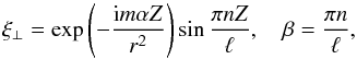 \begin{equation} \xi_\perp = \exp\left(-\frac{{\rm i}m\alpha Z}{r^2}\right)\sin\frac{\pi nZ}\ell, \quad \beta = \frac{\pi n}\ell , \label{eq:3.30b} \end{equation}