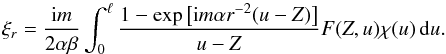 \begin{equation} \xi_r = \frac{{\rm i}m}{2\alpha\beta}\int_0^{\ell} \frac{1-\exp\big[{\rm i}m\alpha r^{-2}(u-Z)\big]}{u-Z}F(Z,u)\chi(u)\,{\rm d}u . \label{eq:3.31} \end{equation}