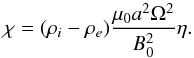 \begin{equation} \chi = (\rho_i - \rho_e)\frac{\mu_0 a^2\Omega^2}{B_0^2}\eta . \label{eq:3.33} \end{equation}