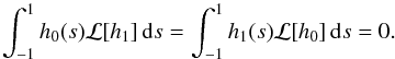 \begin{equation} \int_{-1}^1 h_0(s){\cal L}[h_1]\,{\rm d}s = \int_{-1}^1 h_1(s){\cal L}[h_0]\,{\rm d}s = 0. \label{eq:4.10} \end{equation}