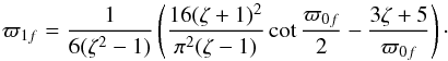 \begin{equation} \varpi_{1f} = \frac1{6(\zeta^2-1)}\left(\frac{16(\zeta+1)^2}{\pi^2(\zeta-1)} \cot\frac{\varpi_{0f}}2 - \frac{3\zeta + 5}{\varpi_{0f}}\right) \cdot \label{eq:4.15} \end{equation}