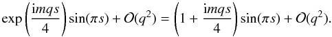 $$ \exp\left(\frac{{\rm i}mqs}4\right)\sin(\pi s) + {\cal O}(q^2) = \left(1 + \frac{{\rm i}mqs}4\right)\sin(\pi s) + {\cal O}(q^2). $$