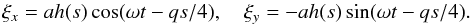 \begin{equation} \xi_x = ah(s)\cos(\omega t - qs/4), \quad \xi_y = -ah(s)\sin(\omega t - qs/4). \label{eq:5.5} \end{equation}