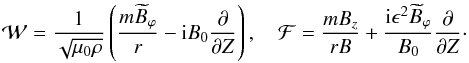 \begin{equation} {\cal W} = \frac1{\sqrt{\mu_0\rho}}\left(\frac{m\widetilde{B}_\varphi}r - {\rm i}B_0\frac{\partial}{\partial Z}\right), \quad {\cal F} = \frac{mB_z}{rB} + \frac{{\rm i}\epsilon^2\widetilde{B}_\varphi}{B_0} \frac{\partial}{\partial Z}\cdot \label{eq:3.4} \end{equation}