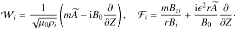 \begin{equation} {\cal W}_i = \frac1{\sqrt{\mu_0\rho_i}}\left(m\widetilde{A} - {\rm i}B_0\frac{\partial}{\partial Z}\right), \quad {\cal F}_i = \frac{mB_{zi}}{rB_i} + \frac{{\rm i}\epsilon^2 r\widetilde{A}}{B_0} \frac{\partial}{\partial Z} \cdot \label{eq:3.10} \end{equation}