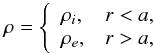 \begin{equation} \rho = \left\{\begin{array}{ll} \rho_i, & r < a, \\ \rho_e, & r > a, \end{array}\right. \label{eq:2.1} \end{equation}