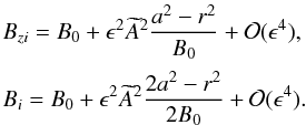 \begin{equation} \begin{array}{l}\displaystyle B_{zi} = B_0 + \epsilon^2\widetilde{A}^2\frac{a^2 - r^2}{B_0} + {\cal O}(\epsilon^4), \vspace*{2mm}\\ \displaystyle B_i = B_0 + \epsilon^2\widetilde{A}^2\frac{2a^2 - r^2}{2B_0} + {\cal O}(\epsilon^4). \end{array} \label{eq:3.11} \end{equation}