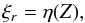 \begin{equation} \xi_r = \eta(Z), \label{eq:3.16} \end{equation}