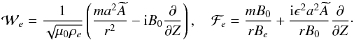 \begin{equation} {\cal W}_e = \frac1{\sqrt{\mu_0\rho_e}}\left(\frac{ma^2\widetilde{A}}{r^2} - {\rm i}B_0\frac{\partial}{\partial Z}\right), \quad {\cal F}_e = \frac{mB_0}{rB_e} + \frac{{\rm i}\epsilon^2 a^2\widetilde{A}}{rB_0} \frac{\partial}{\partial Z} \cdot \label{eq:3.21}\vspace*{-1.5mm} \end{equation}