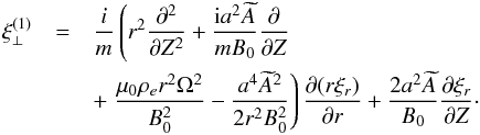 \begin{eqnarray} \xi_\perp^{(1)} &=& \frac im\left(r^2 \frac{\partial^2}{\partial Z^2} + \frac{{\rm i}a^2\widetilde{A}}{mB_0} \frac{\partial}{\partial Z}\right. \nonumber\\ &&+ \left.\frac{\mu_0\rho_e r^2\Omega^2}{B_0^2} - \frac{a^4\widetilde{A}^2}{2r^2 B_0^2}\right) \frac{\partial(r\xi_r)}{\partial r} + \frac{2a^2\widetilde{A}}{B_0}\frac{\partial\xi_r}{\partial Z} \cdot \label{eq:3.23} \end{eqnarray}