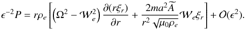 \begin{equation} \epsilon^{-2}P = r\rho_e\left[\left(\Omega^2 - {\cal W}_e^2\right) \frac{\partial(r\xi_r)}{\partial r} + \frac{2ma^2\widetilde{A}} {r^2\sqrt{\mu_0\rho_e}}{\cal W}_e\xi_r\right] + {\cal O}(\epsilon^2). \label{eq:3.24} \end{equation}