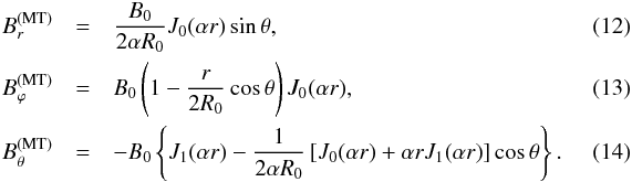 \begin{eqnarray} \label{MTBr}B_r^\mathrm{(MT)} & = & \frac{B_0}{2 \alpha R_0} {J}_0(\alpha r) \sin \theta , \\ \label{MTBp}B_\varphi^\mathrm{(MT)} & = & B_0 \left( 1 - \frac{r}{2 R_0} \cos \theta \right) {J}_0(\alpha r) , \\ \label{MTBt}B_\theta^\mathrm{(MT)} & = & - B_0 \left\{{J}_1(\alpha r) - \frac{1}{2 \alpha R_0} \left[{J}_0(\alpha r) + \alpha r {J}_1(\alpha r)\right] \cos \theta \right\} . \quad\quad\quad \end{eqnarray}