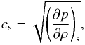 \begin{equation} \label{eq:cs} c_{\rm s} = \sqrt{\left(\frac{\partial p}{\partial \rho}\right)_{\rm s}}, \end{equation}