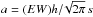 \hbox{$a = (EW) h/\!\sqrt{2 \pi}\,s$}