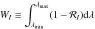 \begin{eqnarray} W_I \equiv \int_{\lambda_{\rm min}}^{\lambda_{\rm max}} (1-{\cal R}_I) {\rm d}\lambda \end{eqnarray}