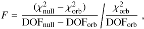 \begin{equation} F = \frac{(\chi^2_{\rm{null}}-\chi^2_{\rm{orb}})}{\rm{DOF_{null}}-\rm{DOF_{orb}}}\left/\frac{\chi^2_{\rm{orb}}}{\rm{DOF_{orb}}}\right. , \label{F} \end{equation}