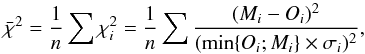 \begin{equation} \bar\chi ^2=\frac{1}{n}\sum{\chi_i ^2}=\frac{1}{n}\sum{\frac{( M_i - O_i)^2}{(\min\{O_i;M_i\} \times \sigma_i)^2}}, \end{equation}