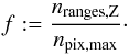 \begin{equation} f:=\frac{n_{\text{ranges},{\rm Z}}}{n_{\text{pix,max}}}\cdot \end{equation}