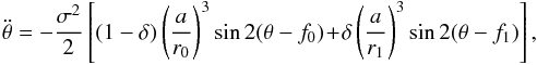 \begin{eqnarray} \ddot \theta = -\frac{\sigma^2}{2} \left[ (1-\delta) \left(\frac{a}{\rp}\right)^3 \sin 2 (\theta - f_0) \!+\! \delta \left(\frac{a}{\rc}\right)^3 \sin 2 (\theta-f_1) \right] , \label{150616a} \end{eqnarray}