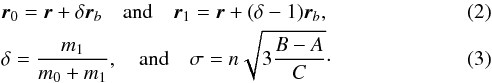 \begin{eqnarray} \label{150616b} &&\vrp = \vr + \delta \vrb \quad \mathrm{and} \quad \vrc = \vr + (\delta-1) \vrb , \\ \label{150616c} &&\delta = \frac{m_1}{m_0+m_1} , \quad \mathrm{and} \quad \sigma = n\sqrt{3\frac{B-A}{C}}\cdot \end{eqnarray}